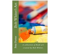 Bob Whiter's Artt: A Collection Of Book Art Created By Bob Whiter.