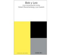 Bob y Leo. Una conversación entre Robert Rauschenberg y Leo Castelli