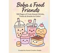 Boba & Food Friends: 100 Pages of Cute Kawaii Drinks, Treats & Snacks to Color!: Adorable Boba, Desserts, Asian-Inspired Foods and Other Treats for Kids, Teens & Adults Who Love Kawaii Art