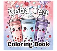 Boba Tea Coloring Book: Cute and Relaxing Bubble Tea Coloring Pages with Kawaii Drinks, Smiling Cups, and Sweet Boba Vibes