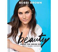 Bobbi Brown Beauty from the Inside Out: Makeup * Wellness * Confidence (Modern Beauty Books, Makeup Books for Girls, Makeup Tutorial Books)