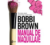 Bobbi Brown manual de maquillaje / Bobbi Brown Makeup Manual: Para Todos, Desde Principiantes a Profesionales / for Everyone from Beginner to Pro