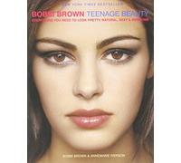 Bobbi Brown Teenage Beauty: Everything You Need to Look Pretty, Natural, Sexy & Awesome