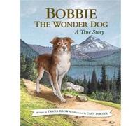Bobbie the Wonder Dog A True Story by Tricia Brown Tricia Brown , Illustrated by Cary Porter (Auteur)