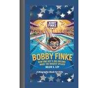 BOBBY FINKE: How One Boy's Big Dreams Made the Biggest Splash A Biography Book for Kids
