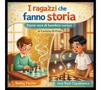 Bobby Fischer e José Raúl Capablanca: Storie vere di bambini curiosi