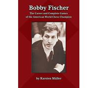 Bobby Fischer: The Career and Complete Games of the American World Chess Champion