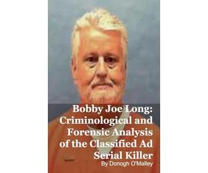 Bobby Joe Long: Criminological and Forensic Analysis of the Classified Ad Serial Killer
