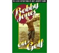 Bobby Jones on Golf: The Classic Instructional by Golf's Greatest Legend