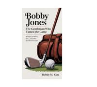 Bobby Jones: The Gentleman Who Tamed the Game: A Legacy of Grace, Grit, and Golf’s Grandest Triumphs