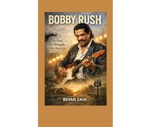 Bobby Rush: The Soul, The Struggle, The Story of a Blues Legend