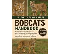 BOBCATS HANDBOOK: Everything You Need To Know and Exotic Feline Care - permits and ethics, escape-proof habitat, raw diet planning, socialization and handling protocols, enrichment and more