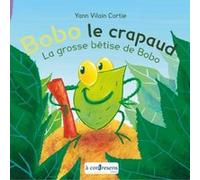 Bobo Le Crapaud - La Grosse Bêtise De Bobo Yann Vilain Cortie (Auteur)