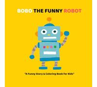 BOBO THE FUNNY ROBOT: A Silly Story & Coloring Book for Kids