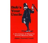 Bob's Your Uncle: A Dictionary of Slang for British Mystery Fans by Jann Turner-Lord (1992-09-02)