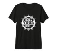 Bob's Your Uncle - Inscription Humoristique en Forme T-Shirt Haut de Gamme