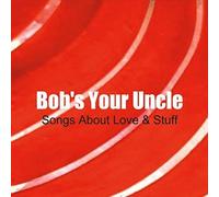 Bob's Your Uncle - Songs About Love & Stuff (1 CD)