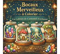 Bocaux Merveilleux à Colorier: Livre de coloriage fantastique avec plus de 40 mondes magiques en bocaux - créatures enchantées, cristaux, forêts mystérieuses et cabinet de curiosités