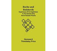 Boche And Bolshevik; Experiences Of An Englishman In The German Army And In Russian Prisons