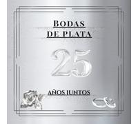 Bodas de plata - 25 años juntos: Libro de Firmas y Recuerdos - Celebra 25 años de amor con dedicatorias, mensajes y fotos de tus invitados. Un recuerdo inolvidable de vuestras Bodas de Plata.