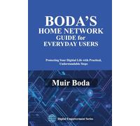 Boda's Home Network Security Guide for Everyday Users: Protecting Your Digital Life with Practical, Understandable Steps