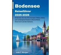 Bodensee Reiseführer 2025-2026: Entdecken Sie das Herz Europas: Natur, Kultur und verborgene Küsten in Deutschland, Österreich und der Schweiz