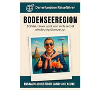 Bodenseeregion: Schön, teuer und von sich selbst eindeutig überzeugt. Der erfundene Reiseführer