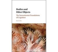 Bodies and Other Objects: The Sensorimotor Foundations of Cognition - [Version Originale] Inconnu (Auteur)