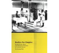Bodies for Empire: Biomedicine, Race, and Women's Diseases in Colonial Korea