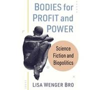 Bodies for Profit and Power by Lisa Wenger Bro Lisa Wenger Bro (Auteur)