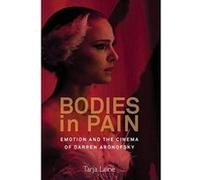 Bodies in Pain: Emotion and the Cinema of Darren Aronofsky - [Version Originale] Inconnu (Auteur)
