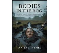 BODIES IN THE BOG: Murder, Ritual, and the Preserved Dead