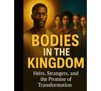 Bodies in the Kingdom: Heirs, Strangers, and the Promise of Transformation.