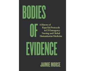 Bodies of Evidence: A History of Rape Kit Protocols in US Emergency Nursing and Global Humanitarian Medicine