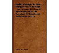 Bodily Changes In Pain, Hunger, Fear And Rage - An Account Of Recent Researches Into The Function Of Emotional Excitement (1927)