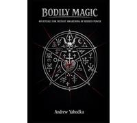BODILY MAGIC: 40 RITUALS FOR INSTANT AWAKENING OF HIDDEN POWER