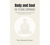 Body and Soul: The Eternal Companions: Rediscovering the Love That Has Always Been With You
