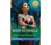 BODY AS ORACLE: Somatic Wisdom, Inner Perception, and the Language of Sensation