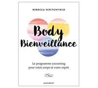 Body bienveillance: Ou comment prendre soin de soi de l'intérieur