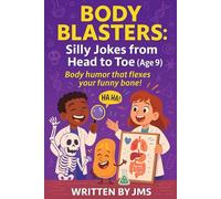 Body Blasters: Silly Jokes from Head to Toe (Age 9): Clean, Hilarious, Funny Human Body Jokes for Kids Children Age 8 9 10 - Senses, Organs, Muscles, Bones & Brain | STEM Laughs for Bright Young Minds