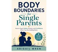 Body Boundaries for Single Parents: How to Teach Safety, Privacy, and Confidence When You Are Guiding Alone