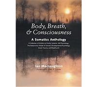 Body, Breath, and Consciousness: A Somatics Anthology