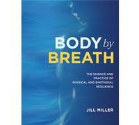 Body by Breath: The Science and Practice of Physical and Emotional Resilience