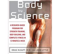 Body by Science: A Research Based Program for Strength Training, Body building, and Complete Fitness in 12 Minutes a Week