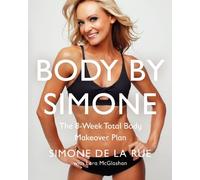 Body By Simone: The 8-Week Total Body Makeover Plan - Fun, Targeted Workouts to Lose Weight and Tone Up with 7-Day Cleanse and Recipes
