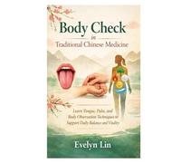 Body Check in Traditional Chinese Medicine: Learn Tongue, Pulse, and Body Observation Techniques to Support Daily Balance and Vitality