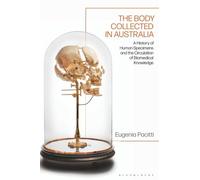 Body Collected in Australia, The: A History of Human Specimens and the Circulation of Biomedical Knowledge