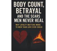 Body Count, Betrayal, and the Scars Men Never Heal: Why Loyalty Matters More to Men Than Love Ever Could