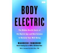 Body Electric The Hidden Health Costs of the Digital Age and New Science to Reclaim Your Well-Being - MANOUSH ZOMORODI - Flatiron Books - ebook (ePub) - Livre