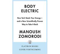 Body Electric The Hidden Health Costs of the Digital Age and the New Science to Reclaim Your Well-Being - MANOUSH ZOMORODI - Flatiron Books - ebook (ePub) - Livre